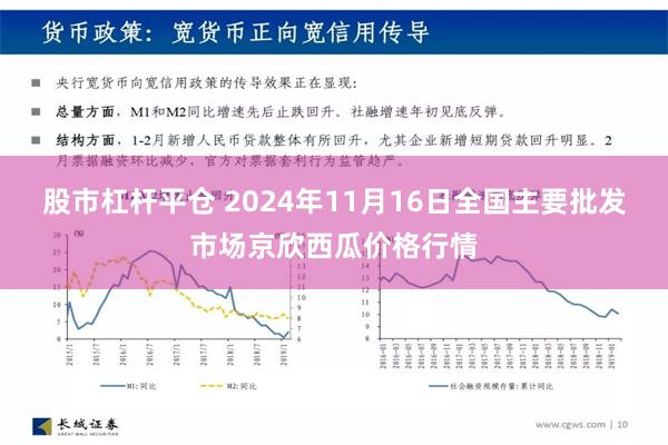 股市杠杆平仓 2024年11月16日全国主要批发市场京欣西瓜价格行情