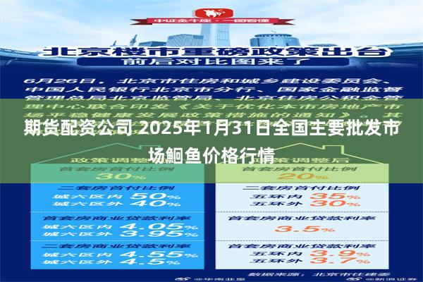 期货配资公司 2025年1月31日全国主要批发市场鮰鱼价格行情